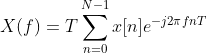 X(f)=T\sum _{n=0}^{N-1}x[n]e^{-j2\pi fnT}